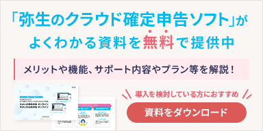 「弥生のクラウド確定申告ソフト」がよくわかる資料を無料で提供中 メリットや機能、サポート内容やプラン等を解説！ 導入を検討している方におすすめ 資料をダウンロード