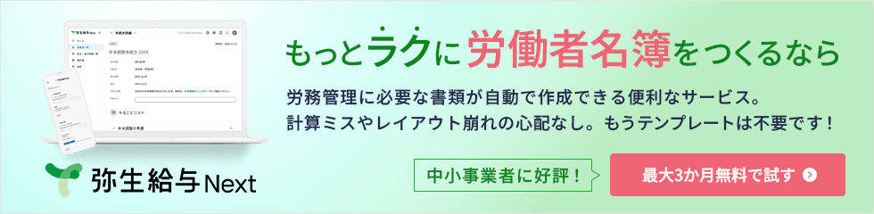 もっとラクに労働者名簿をつくるなら 労務管理に必要な書類が自動で作成できる便利なサービス。 計算ミスやレイアウト崩れの心配なし。もうテンプレートは不要です！ 中小事業者に好評！ 最大3か月無料で試す 弥生給与 Next 