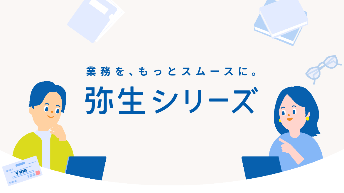 業務を、もっとスムースに。弥生シリーズ